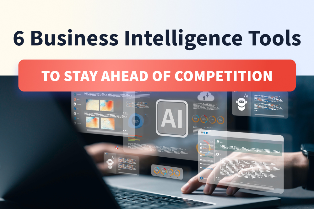 6 Business Intelligence Tools To Stay Ahead of Competition